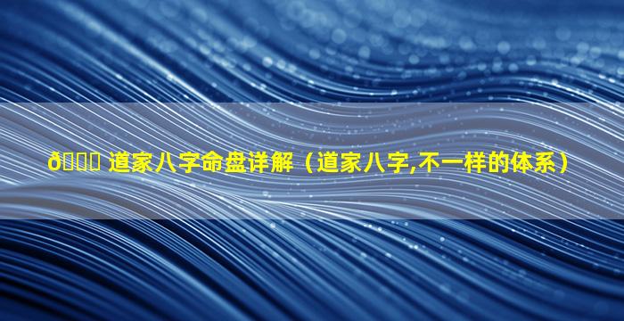 🐅 道家八字命盘详解（道家八字,不一样的体系）